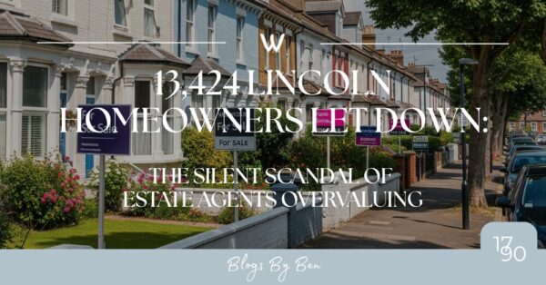 13,424 Lincoln Homeowners Let Down. The Silent Scandal of Estate Agents Overvaluing.